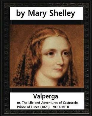 Valperga, by Mary Shelley (novel): Valperga; or, The Life and Adventures of Castruccio, Prince of Lucca (1823)