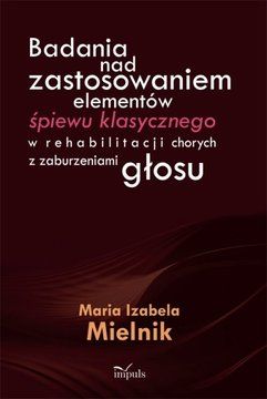 Badania nad zastosowaniem elementów śpiewu klasycznego w rehabilitacji chorych z zaburzeniami głosu - Maria Izabela Mielnik (E-book)