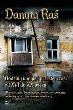 Rodziny ubogie i przestępczość od XVI do XX wieku - Danuta Raś (E-book)