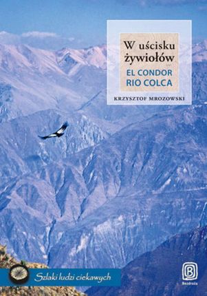 W uścisku żywiołów. El Condor Rio Colca. eBook