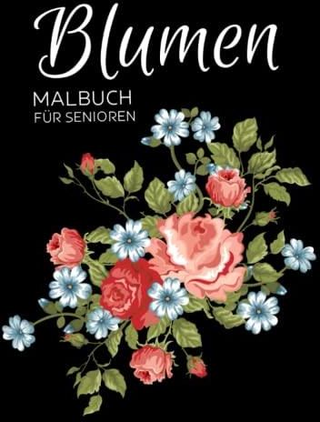 Blumen Malbuch für Senioren: Anti-Stress-Geschenke, Blumen-Designs für