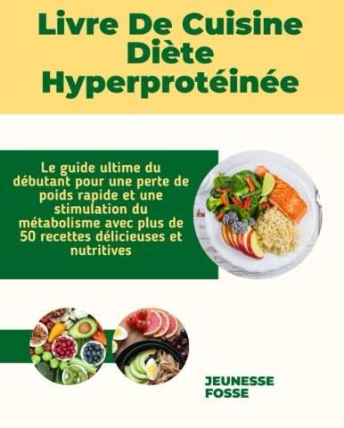 Livre De Cuisine Diète Hyperprotéinée: Le Guide Ultime Du Débutant Pour ...