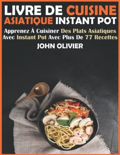 Livre De Cuisine Asiatique Instant Pot Apprenez Cuisiner Des Plats Asiatiques Avec Instant