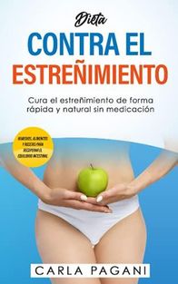 DIETA CONTRA EL ESTREÑIMIENTO: Cura el estreñimiento de forma rápida y  natural sin medicación. Remedios, alimentos y recetas para recuperar el  equilib - Literatura obcojęzyczna - Ceny i opinie -