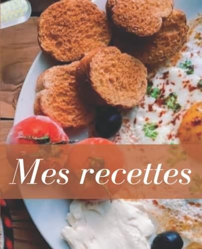 Mes Recettes: Livres De Recettes à Compléter Et à Savourer. Les ...