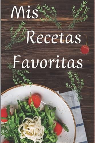 Mis Recetas Favoritas Libro De Recetas En Blanco Cuaderno De 100 Paginas Para Anotar Tus 3276