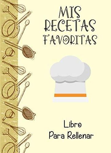 Mis Recetas Favoritas Libro Para Rellenar Libro De Recetas En Blanco Para Crear Tus Propios 8764