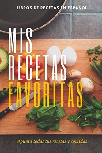 Mis Recetas Favoritas - Libro de recetas mis platos - Libro de