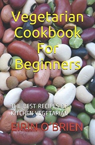 Vegetarian Cookbook For Beginners: THE BEST RECIPES OF KITCHEN ...