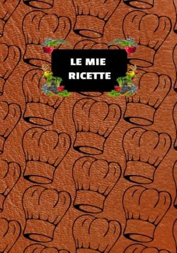 Il Mio Ricettario: Quaderno per scrivere ricette con 100 Pagine A4 per gli Chef di