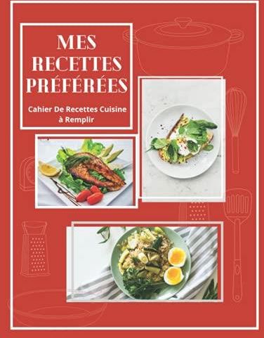 Mes Recettes Préférées : Cahier De Recettes Cuisine à Remplir