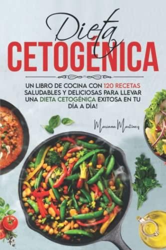 Dieta Cetogénica ¡un Libro De Cocina Con 120 Recetas Saludables Y