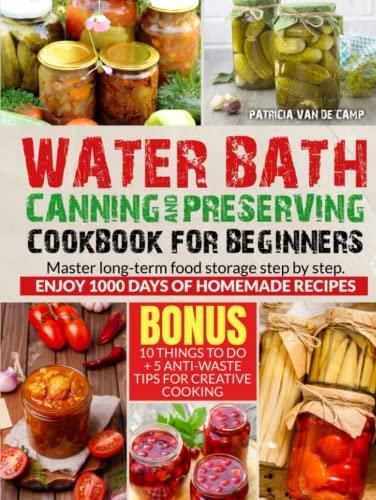 Water Bath Canning And Preserving Cookbook For Beginners Master Long Term Food Storage Step By 1295