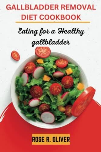 Gallbladder Removal Diet Cookbook Eating For A Healthy Gallbladder I Gallbladder Removal Diet Cookbook Eating For A Healthy Gallbladder Step By Step Guide Healthiest Gallbladder Surgeryg Easy And Low Fat Recipes 