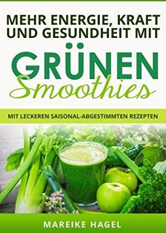 Mehr Energie, Kraft Und Gesundheit Mit Grünen Smoothies: Mit Leckeren ...