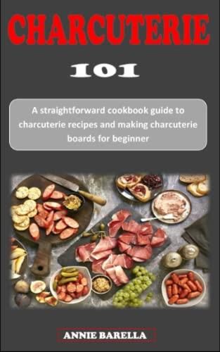 CHARCUTERIE 101: A Straightforward Cookbook Guide To Charcuterie ...