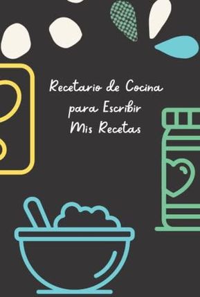 Recetario de Cocina para Escribir Mis Recetas: Tu Recetario de Cocina en  Blanco para Escribir Tus Recetas Favoritas - Literatura obcojęzyczna - Ceny  i opinie 