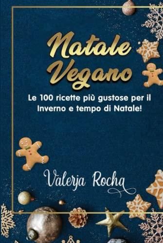 Natale Vegano Le 100 Ricette Pi Gustose Per Il Inverno E Tempo Di 