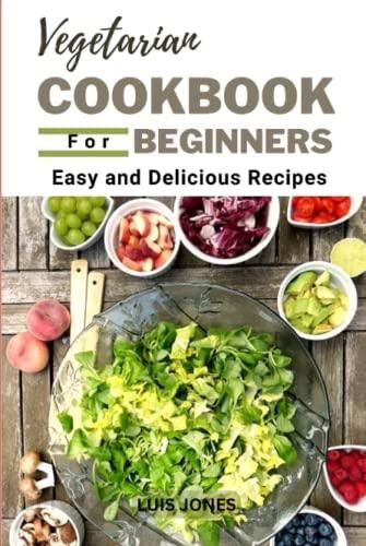 Vegetarian Cookbook for Beginners: Easy and Delicious Recipes ...