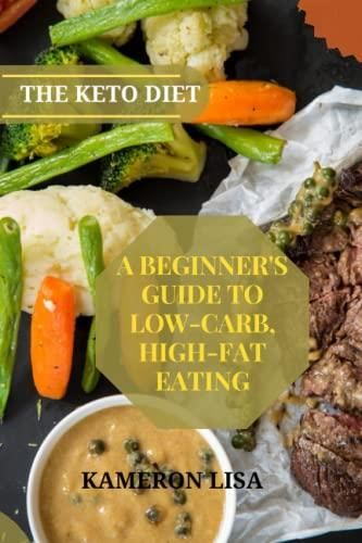 The Keto Diet A Beginners Guide To Low Carb High Fat Eating The