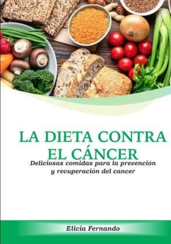 La Dieta Contra El Cáncer Deliciosas Comidas Para La Prevención Y Recuperación Del Cancer 1963