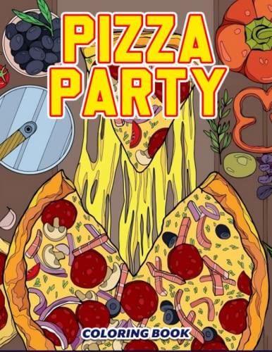Pizza Party Coloring Book: Pizzalicious Fun Appetizing Coloring Pages