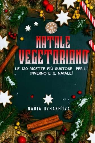 Natale Vegetariano Le 120 Ricette Pi Gustose Per L Inverno E Il 