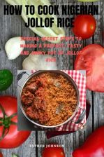 How To Cook Nigerian Jollof Rice Special Secret Steps To Making A