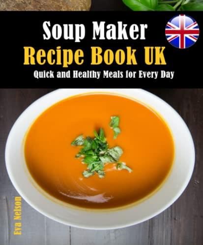 Soup Maker Recipe Book UK Quick And Healthy Meals For Every Day soup-maker-recipe-book-uk-quick-and-healthy-meals-for-every-day