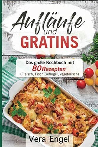 Aufläufe Und Gratins: Das Große Kochbuch Mit 80 Rezepten (Fleisch ...