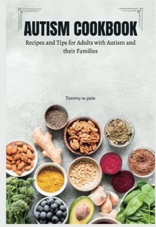 Autism Cookbook: Recipes and Tips for Adults with Autism and their