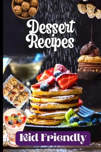 Kid Friendly Dessert Recipes Learn To Bake With Over 30 Easy Recipes 