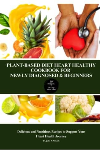 Plant-based Diet Heart Healthy Cookbook For Newly Diagnosed & Beginners ...