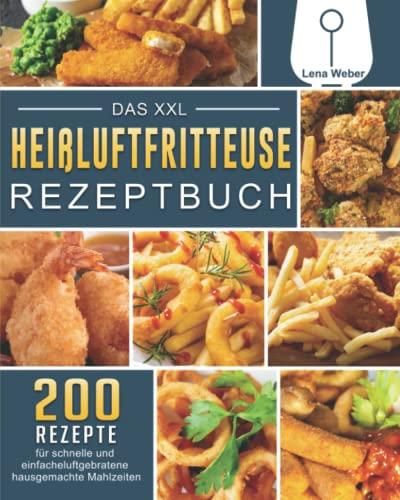 Das XXL Heißluftfritteuse Rezeptbuch: 200 Rezepte Für Schnelle Und ...