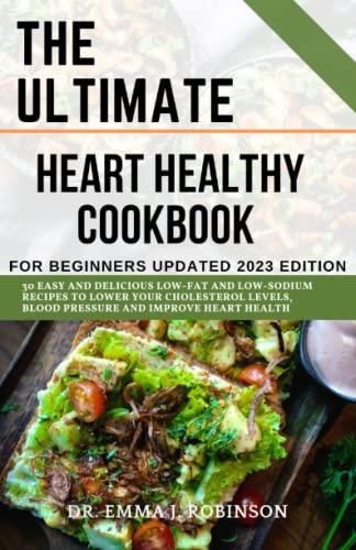 The Ultimate Heart Healthy Cookbook For Beginners Updated 2023 Edition 30 Easy And Delicious 