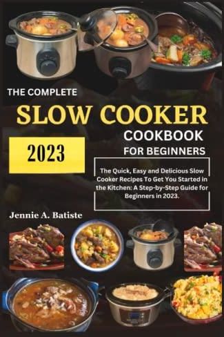 THE COMPLETE SLOW COOKER COOKBOOK FOR BEGINNERS 2023: The Quick, Easy ...