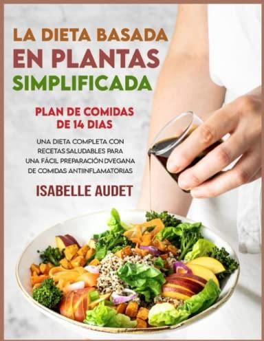 La Dieta Basada En Plantas Simplificada: Una Dieta Completa Con Recetas ...