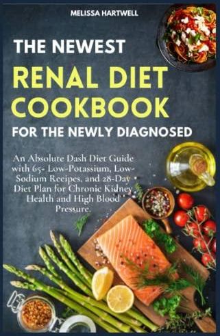 THE NEWEST RENAL DIET COOKBOOK FOR THE NEWLY DIAGNOSED: An Absolute ...