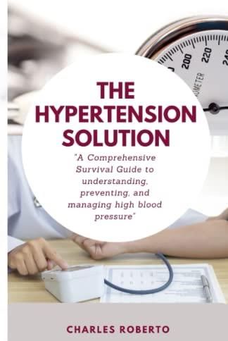 THE HYPERTENSION SOLUTION: A Comprehensive Survival Guide to 