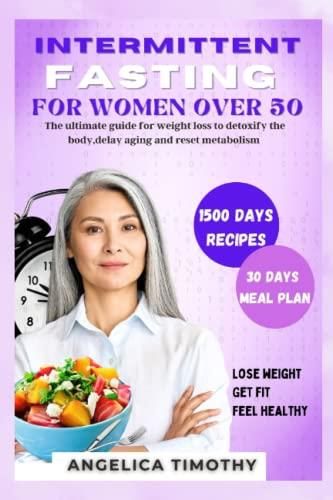 Intermittent Fasting For Women Over 50 The Ultimate Guide For Weight Loss To Detoxify The Body 7026