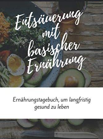 Ents Uerung Mit Basischer Ern Hrung Ern Hrungstagebuch Um Langfristig Gesund Zu Leben