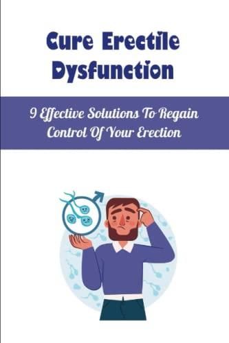 Cure Erectile Dysfunction 9 Effective Solutions To Regain Control Of