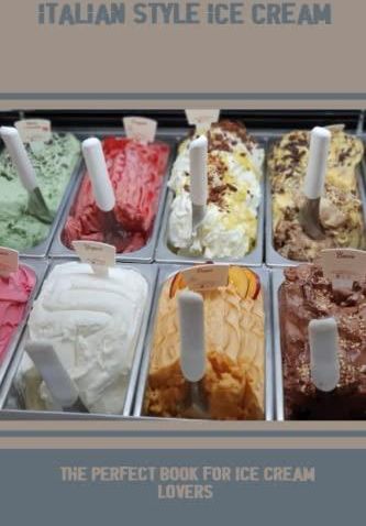 Italian Style Ice Cream: The Perfect Book For Ice Cream Lovers