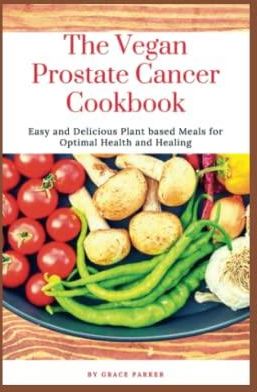 The Vegan Prostate Cancer Cookbook: Easy and Delicious Plant Based ...