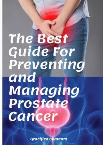 The Best Guide For Preventing And Managing Prostate Cancer It Entails All You Need To Know In