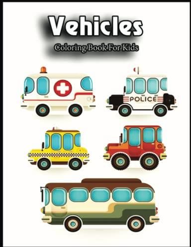 Vehicles Coloring Book For Kids: Enjoin the Coloring Book Craze and