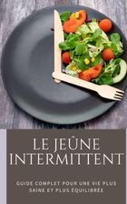 Le Jeûne Intermittent : Guide Complet Pour Une Vie Plus Saine Et Plus ...