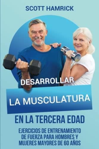 Desarrollar La Musculatura En La Tercera Edad Ejercicios De Entrenamiento De Fuerza Para 9543