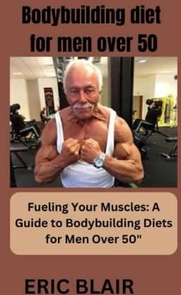 Bodybuilding diet for men over 50: Fueling Your Muscles: A Guide to ...