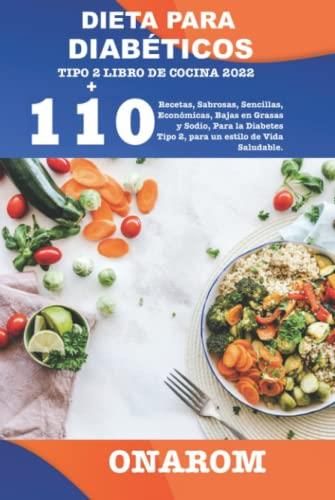 DIETA PARA DIABÉTICOS TIPO 2 LIBRO DE COCINA 2022: +110 Recetas, Sabrosas,  Sencillas, Económicas, Bajas en Grasas y Sodio, Para la Diabetes Tipo 2, pa  - Literatura obcojęzyczna - Ceny i opinie -